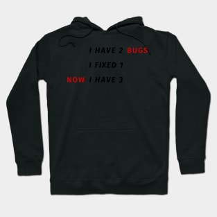 I have 2 bugs - I fixed 1 - Now I have 3 - Funny Programming Jokes Hoodie